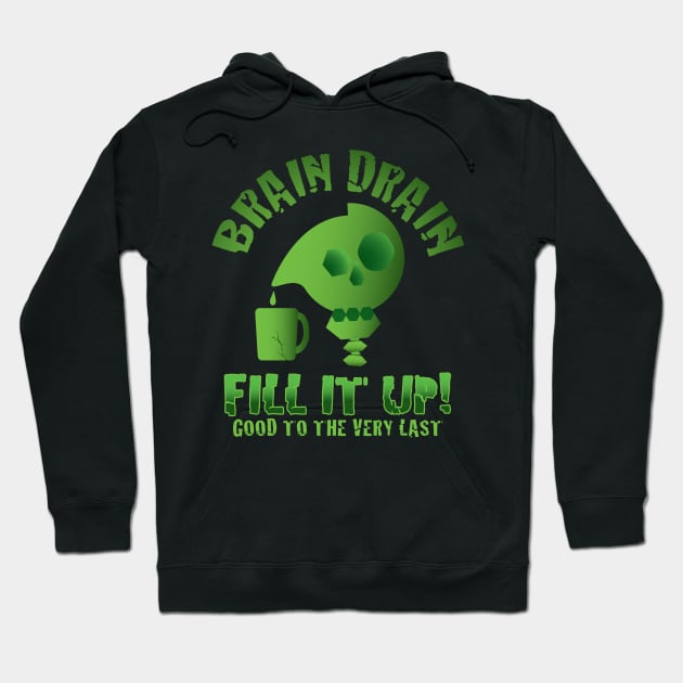 Brain Drain - Fill it Up! - Good to the very Last Hoodie by Graphic Duster